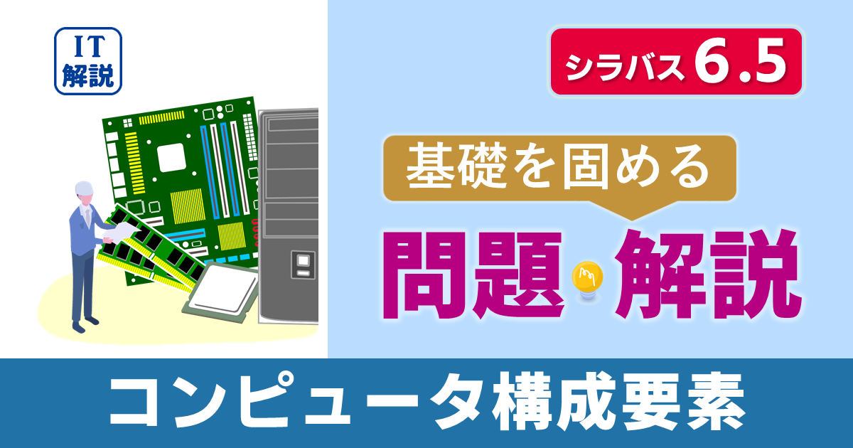 ITパスポートシラバス6.5対応最新テクノロジ系コンピュータ構成要素問題と解説